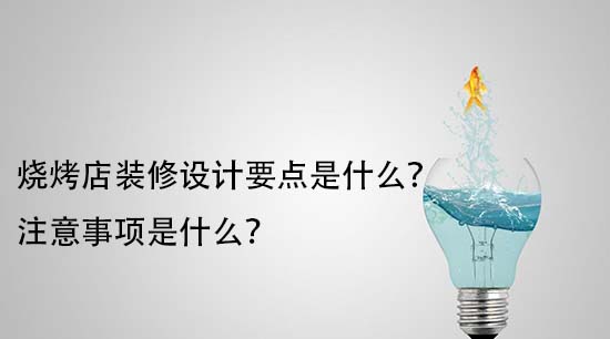 燒烤店裝修設(shè)計(jì)要點(diǎn)是什么？注意事項(xiàng)是什么？
