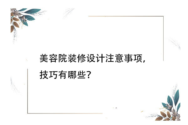 美容院裝修設(shè)計注意事項，技巧有哪些？